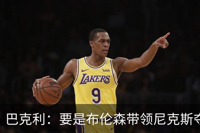巴克利：要是布伦森带领尼克斯夺冠，将是NBA史上最成功的自由球员签约，赛前猛料你敢信吗？