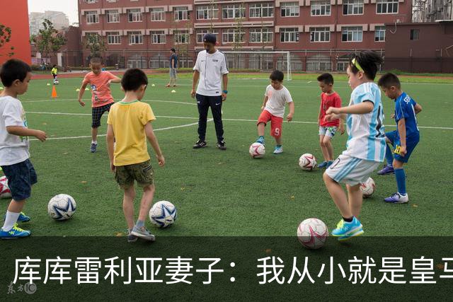 库库雷利亚妻子：我从小就是皇马球迷，为库库加盟皇马感到高兴