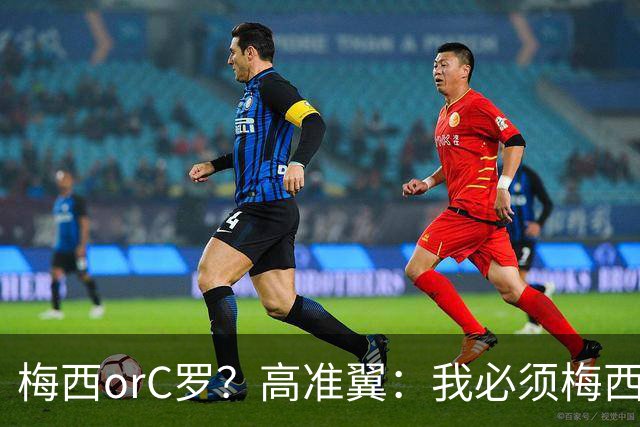 梅西orC罗？高准翼：我必须梅西，感觉他和我们踢的不是一个东西