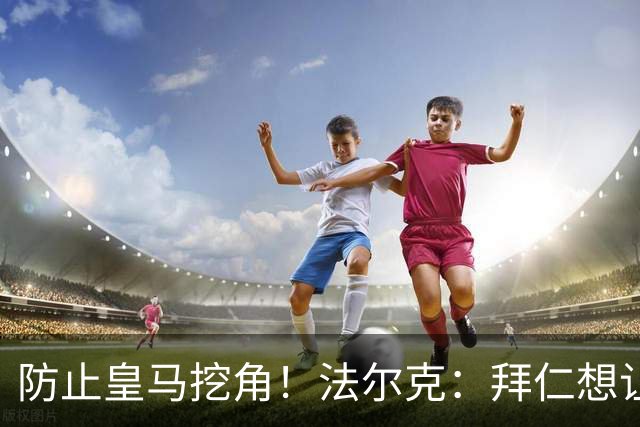 防止皇马挖角！法尔克：拜仁想让奥利塞年薪涨至2500万，签至2031