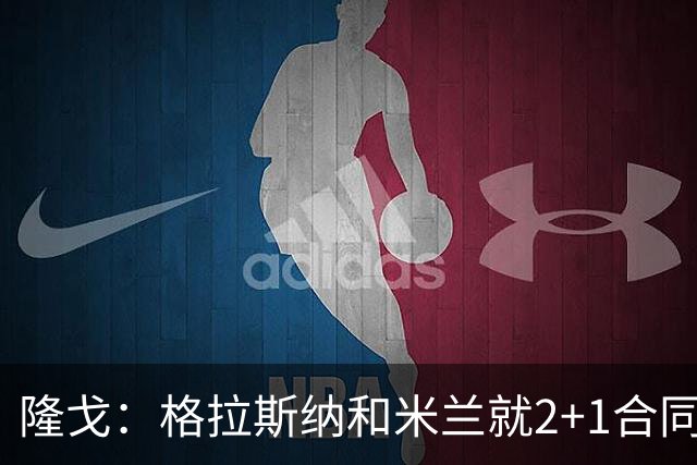 隆戈：格拉斯纳和米兰就2+1合同达成一致，若他上任会引进马特塔