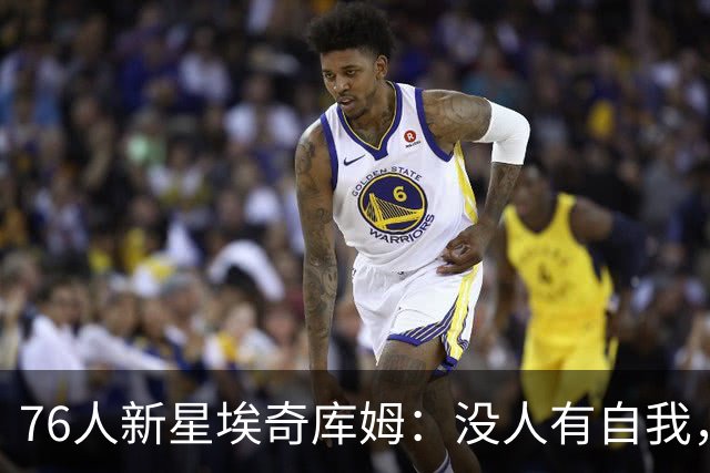 76人新星埃奇库姆：没人有自我，这支银河战舰不夺冠就是失败