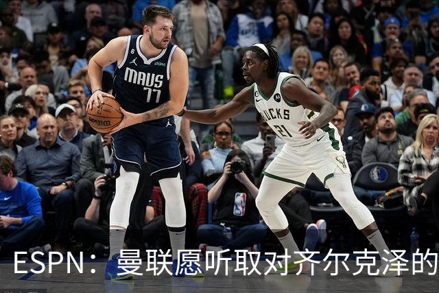 ESPN：曼联愿听取对齐尔克泽的报价，尤文在探索各种交易方案